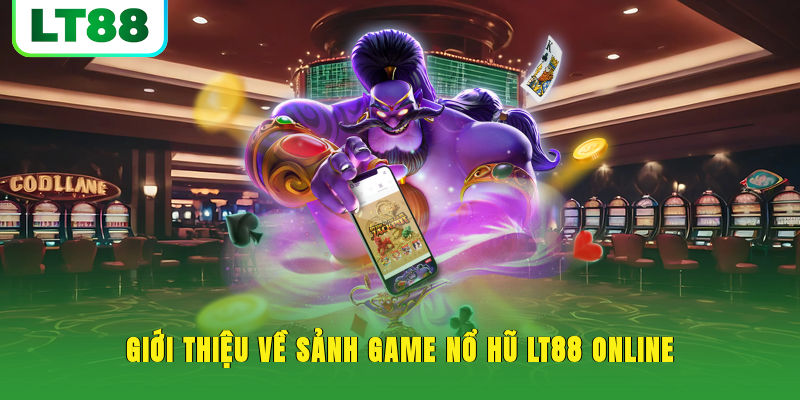 Giới thiệu về sảnh game nổ hũ LT88 online