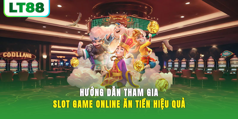 Hướng dẫn tham gia slot game online ăn tiền hiệu quả