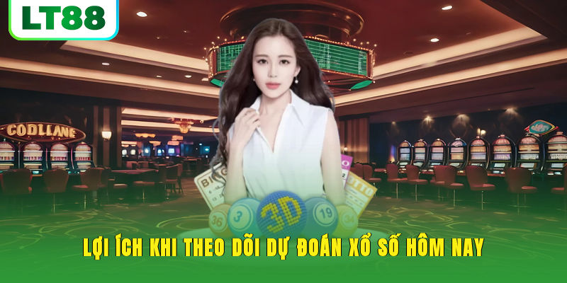 Lợi ích khi theo dõi dự đoán xổ số hôm nay