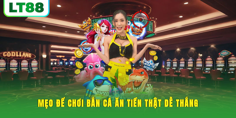 Mẹo để chơi bắn cá ăn tiền thật dễ thắng